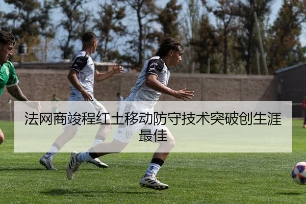 法网商竣程红土移动防守技术突破创生涯最佳